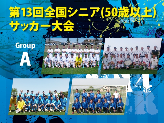 第13回全国シニア（50歳以上）サッカー大会　グループAチーム紹介