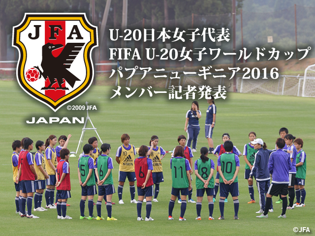 10/24 16:00(予定)からFIFA U-20女子ワールドカップ パプアニューギニア 2016 U-20日本女子代表 メンバー記者発表をインターネットライブ配信