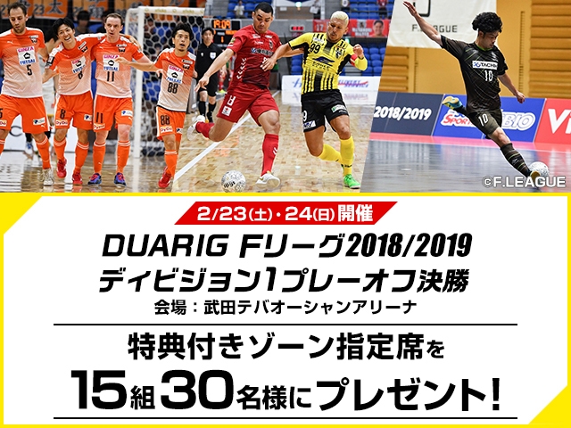 【j-futsal連動企画】決勝チケットを15組30名様にプレゼント！DUARIG Ｆリーグ2018/2019 ディビジョン1プレーオフ