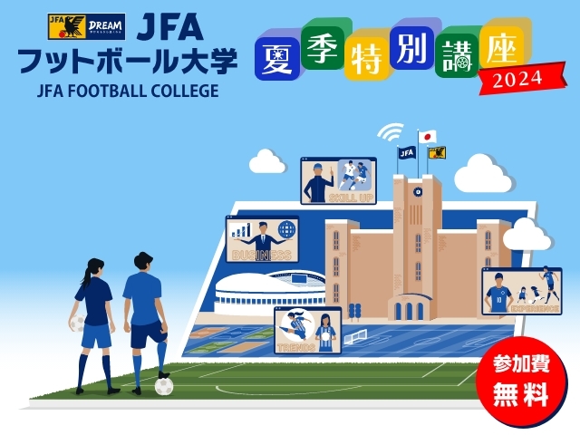 JFAフットボール大学 夏季特別講座2024　JFAサッカー文化創造拠点「blue-ing!」で初の対面開催決定！～直近の日本代表戦の分析から夏休みの宿題解決まで 子どもも大人も無料で学べる全7講座～