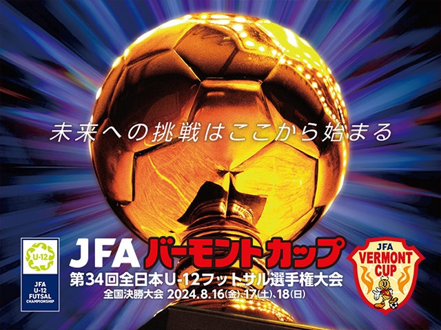 大会初日8/16(金)をJFATVにてインターネットライブ配信　JFA バーモントカップ 第34回全日本U-12フットサル選手権大会