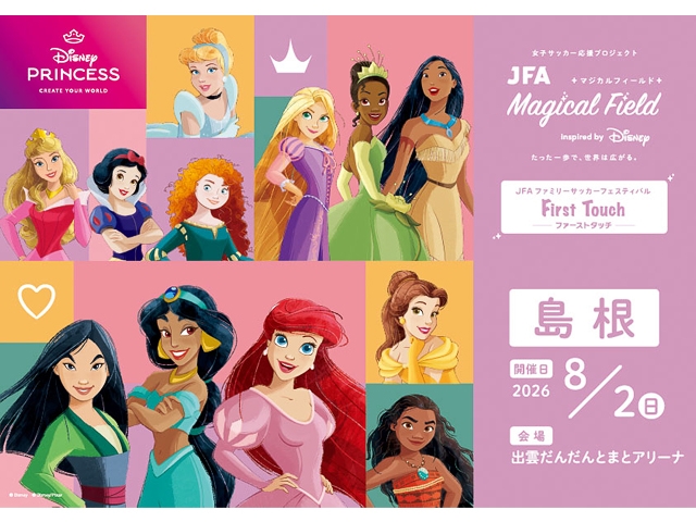 【8/2島根会場 募集開始!】JFA マジカルフィールド Inspired by Disney ファミリーサッカーフェスティバル ”ファーストタッチ”