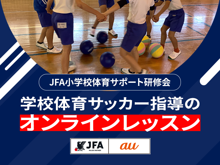 JFA小学校体育サポート研修会 学校体育サッカー指導のオンラインレッスン