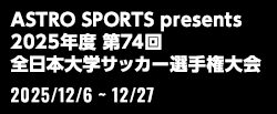 ASTRO SPORTS presents 2025年度 第74回 全日本大学サッカー選手権大会