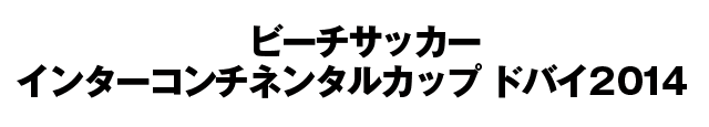 ビーチサッカーインターコンチネンタルカップ ドバイ2014