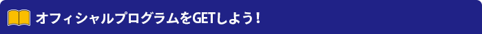 オフィシャルプログラムをGETしよう！